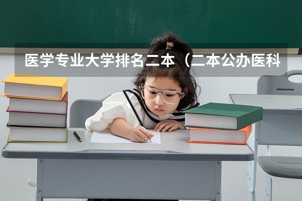 医学专业大学排名二本（二本公办医科院校排名）
