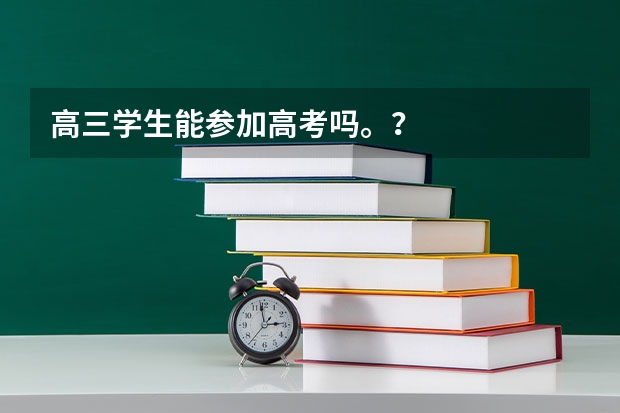 高三学生能参加高考吗。？