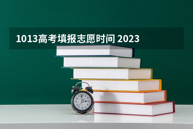 1013高考填报志愿时间 2023年本科报志愿时间