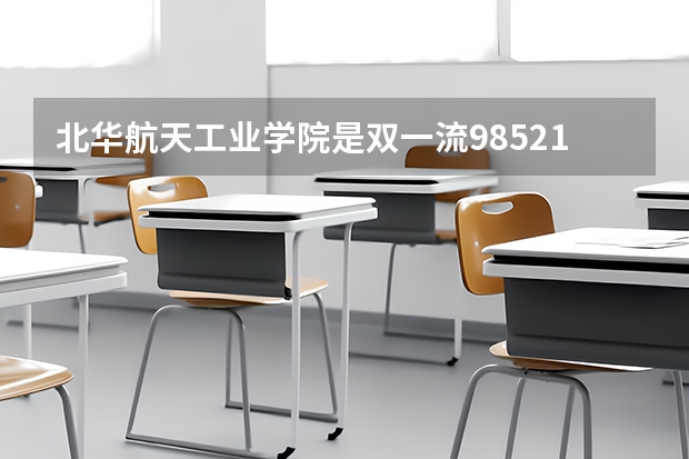 北华航天工业学院是双一流/985/211大学吗?历年分数线是多少