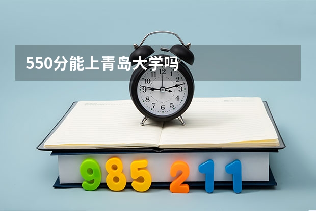550分能上青岛大学吗