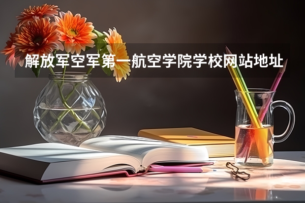 解放军空军第一航空学院学校网站地址