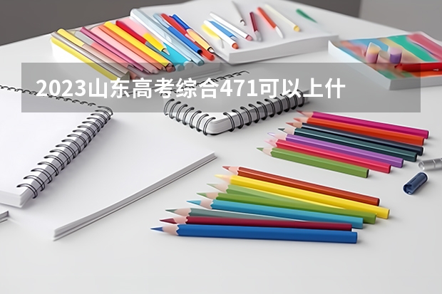 2023山东高考综合471可以上什么大学