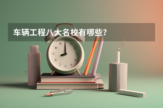车辆工程八大名校有哪些？