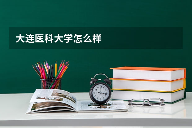 大连医科大学怎么样