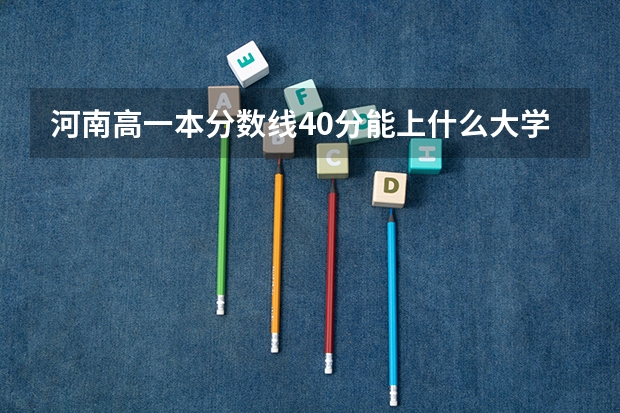 河南高一本分数线40分能上什么大学