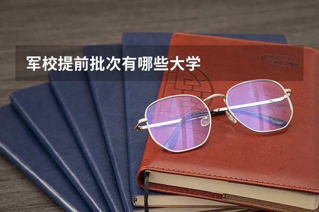 军校提前批次有哪些大学