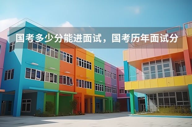 国考多少分能进面试，国考历年面试分数线