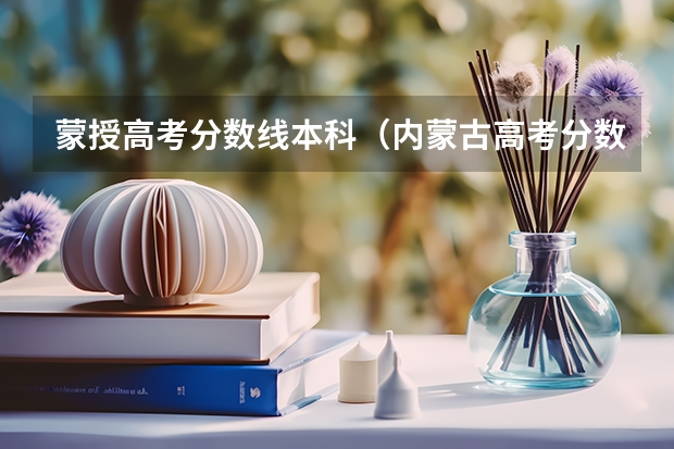 蒙授高考分数线本科（内蒙古高考分数线2023）
