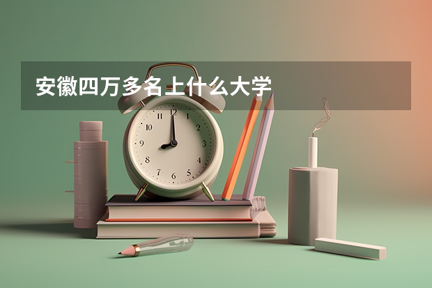 安徽四万多名上什么大学