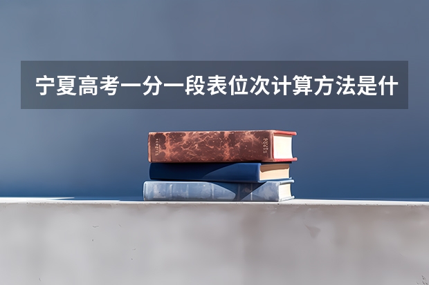 宁夏高考一分一段表位次计算方法是什么？