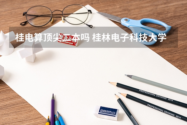 桂电算顶尖二本吗 桂林电子科技大学