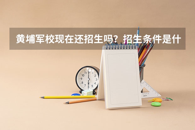 黄埔军校现在还招生吗？招生条件是什么？