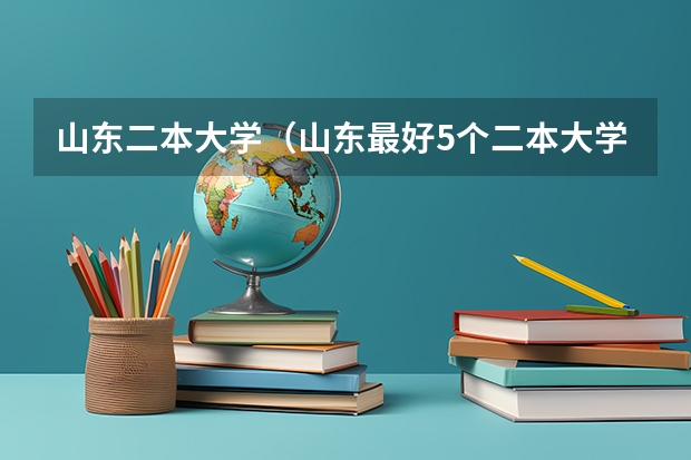 山东二本大学（山东最好5个二本大学分数线）