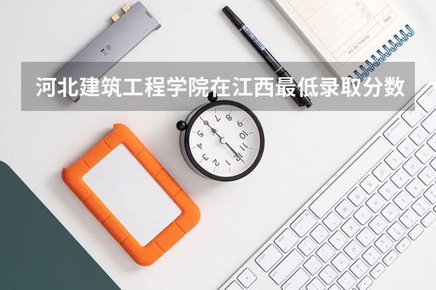 河北建筑工程学院在江西最低录取分数线介绍