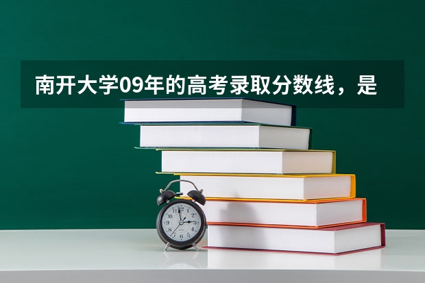 南开大学09年的高考录取分数线，是多少，？拜托各位了 3Q