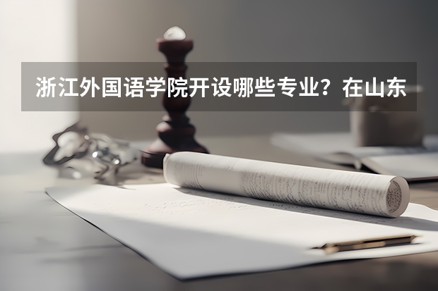 浙江外国语学院开设哪些专业？在山东专业录取分数线