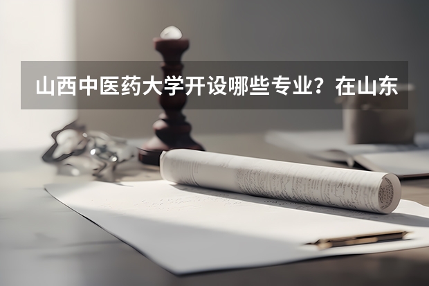 山西中医药大学开设哪些专业？在山东专业录取分数线