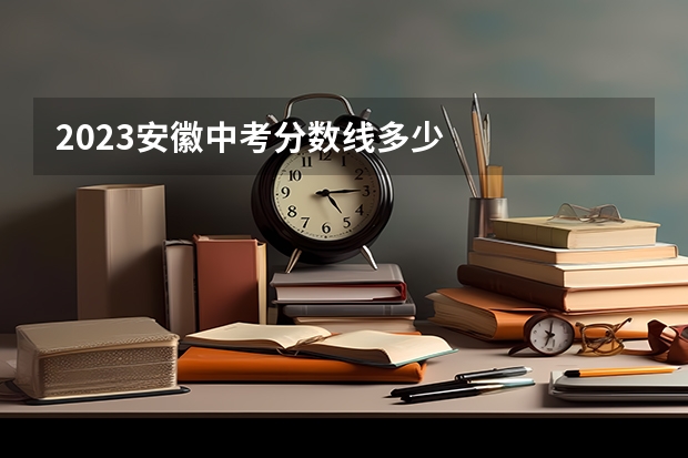 2023安徽中考分数线多少