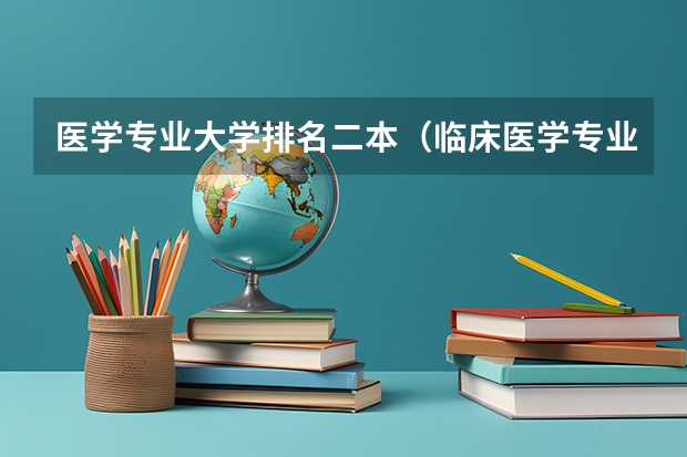 医学专业大学排名二本（临床医学专业最好的二本大学）