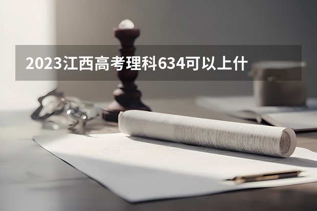 2023江西高考理科634可以上什么大学