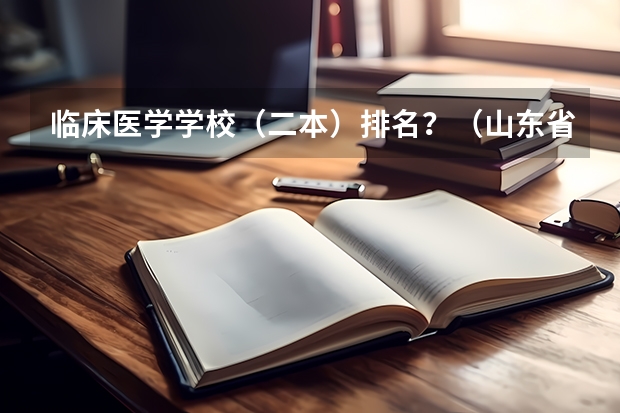临床医学学校（二本）排名？（山东省内的二本大学）