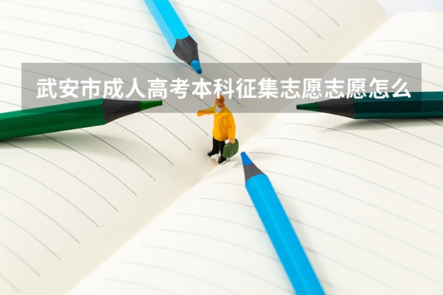 武安市成人高考本科征集志愿志愿怎么填？