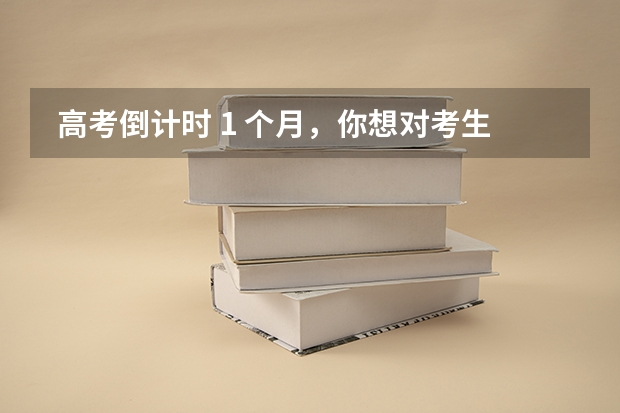  高考倒计时 1 个月，你想对考生说点什么？