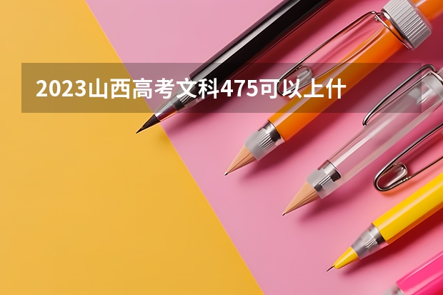 2023山西高考文科475可以上什么大学