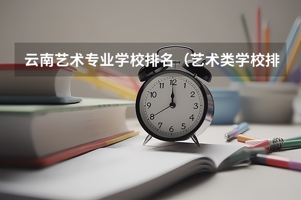 云南艺术专业学校排名（艺术类学校排名）