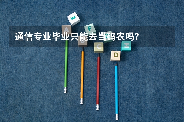 通信专业毕业只能去当码农吗？