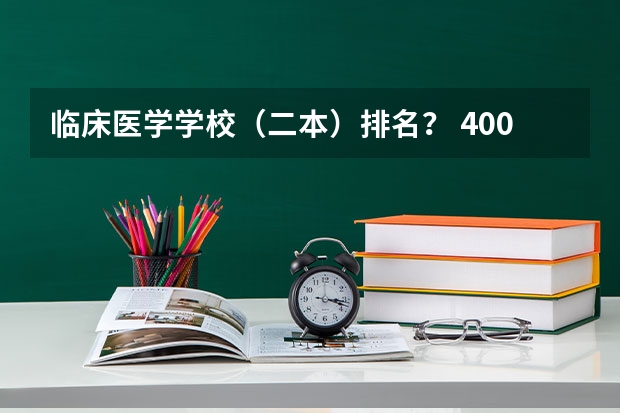临床医学学校（二本）排名？ 400多分的医科大学二本