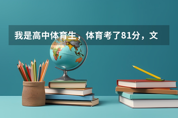 我是高中体育生，体育考了81分，文化课考了270，能上什么学校，