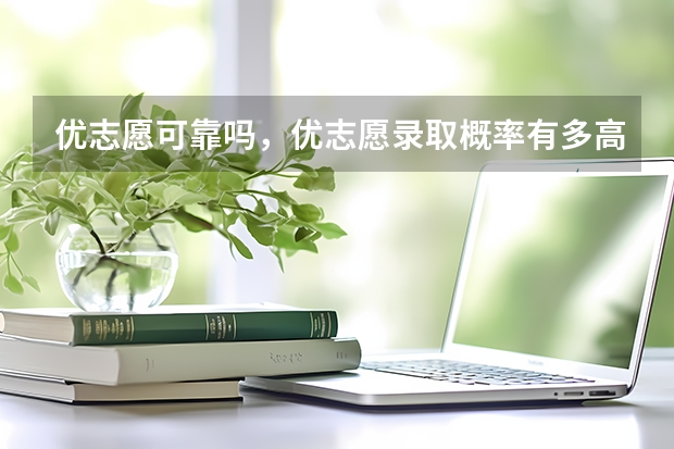 优志愿可靠吗，优志愿录取概率有多高？