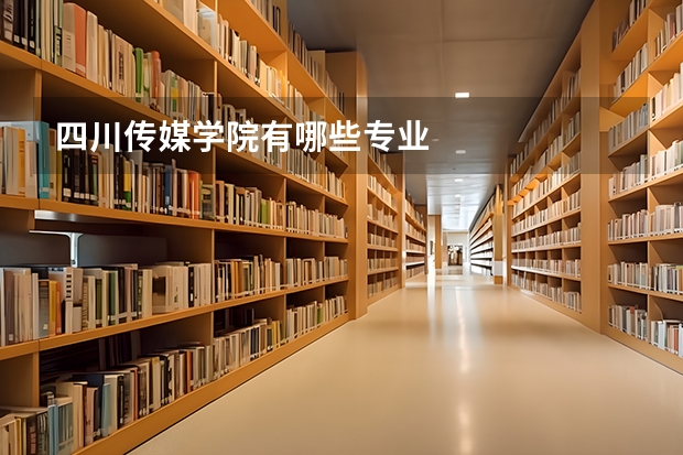 四川传媒学院有哪些专业