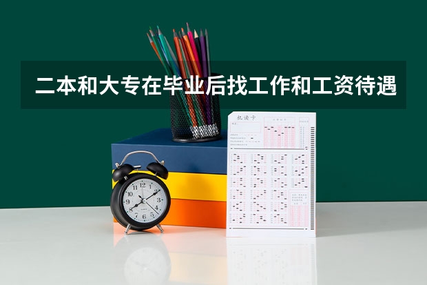 二本和大专在毕业后找工作和工资待遇有什么区别吗？