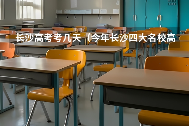 长沙高考考几天（今年长沙四大名校高考成绩）