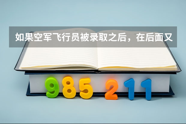 如果空军飞行员被录取之后，在后面又被淘汰了，最后会去哪呢？