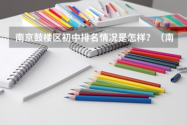 南京鼓楼区初中排名情况是怎样？（南京贵族学校排名榜）