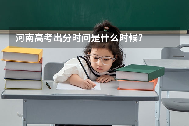 河南高考出分时间是什么时候？