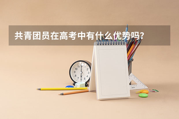 共青团员在高考中有什么优势吗？
