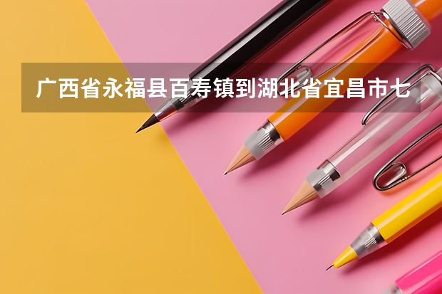 广西省永福县百寿镇到湖北省宜昌市七中多少公里