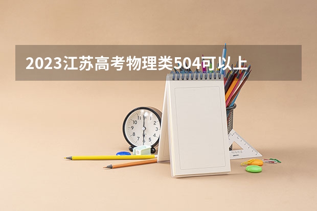 2023江苏高考物理类504可以上什么大学