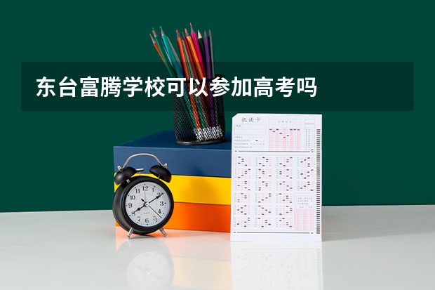 东台富腾学校可以参加高考吗