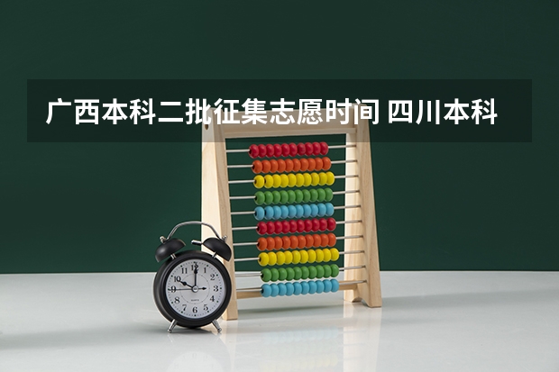 广西本科二批征集志愿时间 四川本科二批征集志愿录取时间