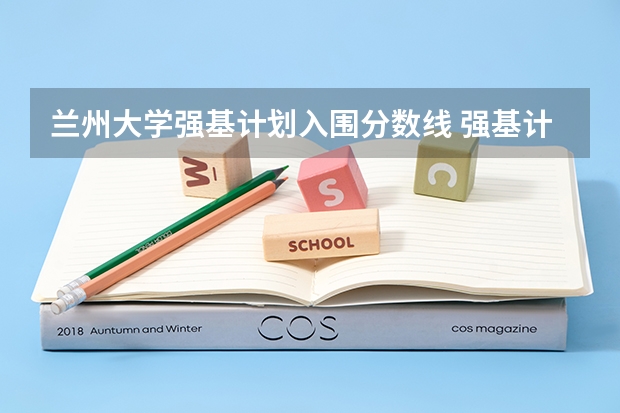 兰州大学强基计划入围分数线 强基计划36所大学录取分数线