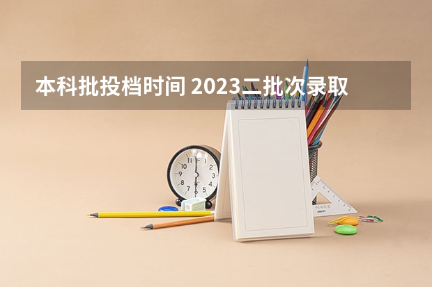 本科批投档时间 2023二批次录取时间