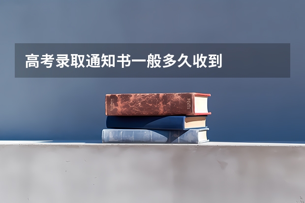 高考录取通知书一般多久收到