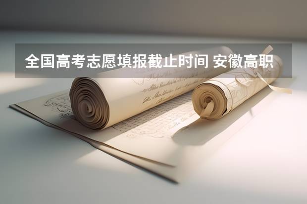 全国高考志愿填报截止时间 安徽高职院校自主招生问答