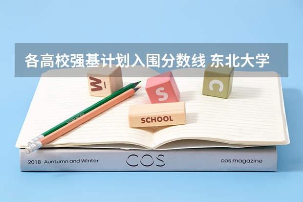 各高校强基计划入围分数线 东北大学强基计划入围分数线
